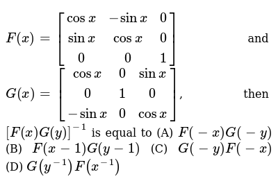 F X Cosx Sinx 0 Sinx Cosx 0 0 0 1 And G X Cosx 0 Sinx 0 1 0 Sinx 0 Cosx Then F X G Y 1 Is Equal To A F X G Y B F X 1 G Y 1 C G Y F X D G Y 1 F X 1