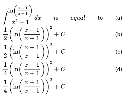 Int Ln X 1 X 1 X 2 1 Dx Is Equal To A 1 2 Ln X 1 X 1 2 C B 1 2 Ln X 1 X 1 2 C C 1 4 Ln X 1 X 1 2 C D 1 4 Ln X 1 X 1 2 C