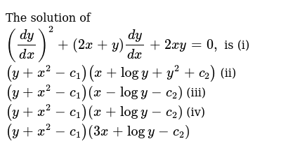 The Solution Of Dy Dx 2 2x Y Dy Dx 2xy 0 Is I Y X 2 C 1 X Logy Y 2 C 2 Ii Y X 2 C 1 X Logy C 2 Iii Y X 2 C 1 X Logy C 2 Iv Y X 2 C 1 3x Logy C 2