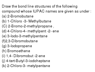 Draw The Bond Line Structures Of The Following Compound Whose Iupac Names Are Given As Under A 2 Bromobutane B 1 Chloro 3 Methylbutane C 2 Bromo 2 Methylpropane D 4 Chloro 4 Methylpent 2 Ene E