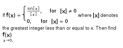 If F X Sin X X For X Ne0 0 For X 0 Where X Denotes The Greatest Integer Less Than Or Equal To X Then Find Lim Xto0 F X