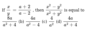 If X Y A 2 A 2 Then X 2 Y 2 X 2 Y 2 Is Equal To 8a A 2 4 B 4a A 2 4 C 4 A 2 D 4a A 2 4