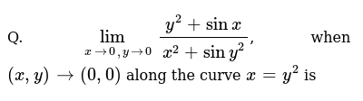 Q Lim X 0 Y 0 Y 2 Sinx X 2 Siny 2 When X Y 0 0 Along The Curve X Y 2 Is