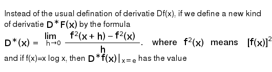 Instead Of The Usual Defination Of Derivatie Df X If We Define A New Kind Of Derivatie D F X By The Formula D X Lim Hrarr0 F 2 X H F 2 X H Where F 2 X Means F X 2 And If F X X Log X Then