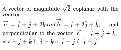 A Vector Of Magnitude Sqrt 2 Coplanar With The Vecrtor Vec A