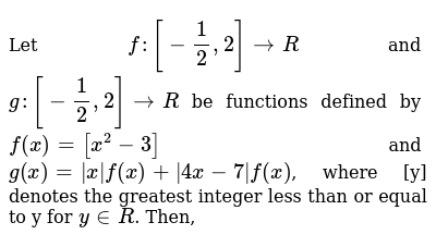 Let F 1 2 2 Rarr R And G 1 2 2 Rarr R Be Functions Defined By F X X 2 3 And G X X F X 4x 7 F X Where Y Denotes The Greatest Integer Less Than Or Equal To Y