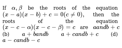 If Alpha Beta Be The Roots Of The Equation X A X B C 0 C 0