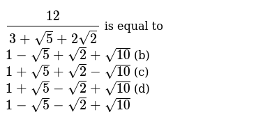 12 3 Sqrt 5 2sqrt 2 Is Equal To 1 Sqrt 5 Sqrt 2 Sqrt 10 B 1 Sqrt 5 Sqrt 2 Sqrt 10 C 1 Sqrt 5 Sqrt 2 Sqrt 10 D 1 Sqrt 5 Sqrt 2 Sqrt 10