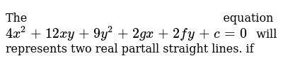 The Equation 4x 2 12xy 9y 2 2gx 2fy C 0 Will Represents Two Real Partall Straight Lines If