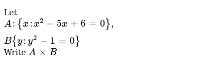 Let A X X 2 5x 6 0 B Y Y 2 1 0 Write A Xx B