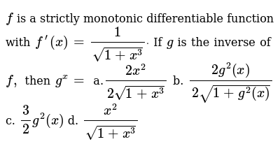 F Is A Strictly Monotonic Differentiable Function With F Prime X 1 Sqrt 1 X 3 Dot If G Is The Inverse Of F Then G X A 2x 2 2sqrt 1 X 3 B 2g 2 X 2sqrt 1 G 2 X C 3 2g 2 X D X 2 Sqrt 1 X 3