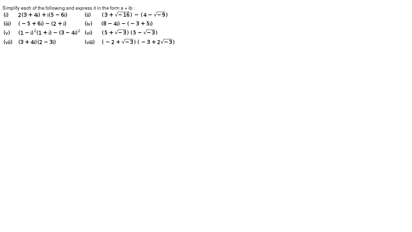 Simplify Each Of The Following And Express It In The Form A Ib I 2 3 4i I 5 6i Ii 3 Sqrt 16 4 Sqrt 9 Iii 5 6i 2 I Iv 8 4i 3 5i V 1 I 2 1 I 3 4i 2 Vi 5 Sqrt 3 5 Sqrt 3 Vii 3 4i 2 3i Viii