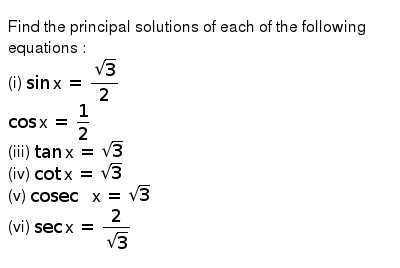 Find The Principal Solutions Of Each Of The Following Equations I Sinx Sqrt 3 2 Ii Cosx 1 2 Iii Tanx Sqrt 3 Iv Cotx Sqrt 3 V Cosec X Sqrt 3 Vi Secx 2 Sqrt 3