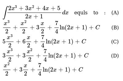 Int 2x 3 3x 2 4x 5 2x 1 Dx Equls To A X 3 2 X 2 2 3x 2 7 4 Ln 2x 1 C B 5x 3 2 6x 2 7 4 Ln 2x 1