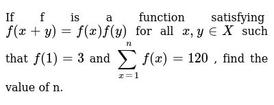 If F Is A Function Satisfying F X Y F X F Y For All X Y In Xsuch That F 1 3and Sum X 1 Nf X 1 Find The Value Of N