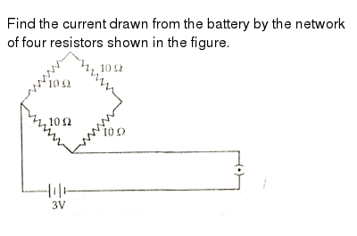 Find The Current Drawn From The Battery By The Network Of Four Resistors Shown In The Figure Img Src Https D10lpgp6xz60nq Cloudfront Net Physics Images Sds Sci X 15 D E01 010 Q01 Png Width 80