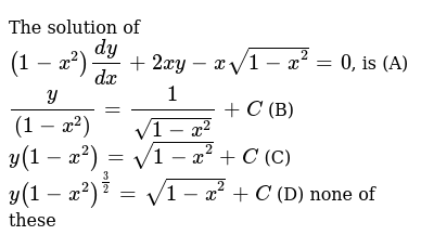 The Solution Of 1 X 2 Dy Dx 2xy Xsqrt 1 X 2 0 Is A Y 1 X 2 1 Sqrt 1 X 2 C B Y 1 X 2 Sqrt 1 X 2 C C Y 1 X 2 3 2 Sqrt 1 X 2 C D None Of These