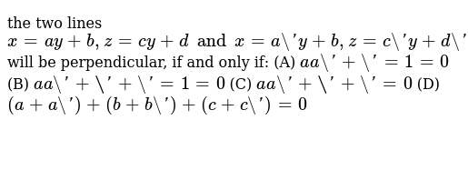 The Two Lines X Ay B Z Cy D And X A Y B Z C Y D Will Be Perpendicular If And Only If A Cc 1 0 B Cc 1 0 C Cc 0 D A A B B C C 0