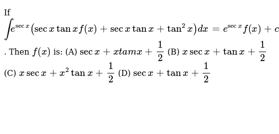 If Inte Secx Secxtanxf X Secxtanx Tan 2 X Dx E Secx F X C Then F X Is A Secx Xtamx 1 2 B Xsecx Tanx 1 2 C Xsecx X 2tanx 1 2 D Secx Tanx 1 2