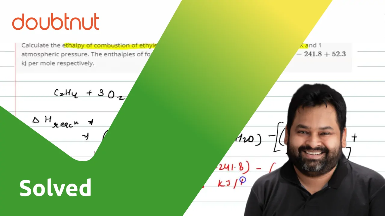 Calculate the ethalpy of combustion of ethylene g to form CO 2 gas and H 2 O gas at 298 K and 1 atmospheric pressure. The enthalpies of formation of CO 2 H 2 O and C 2 H 4 are