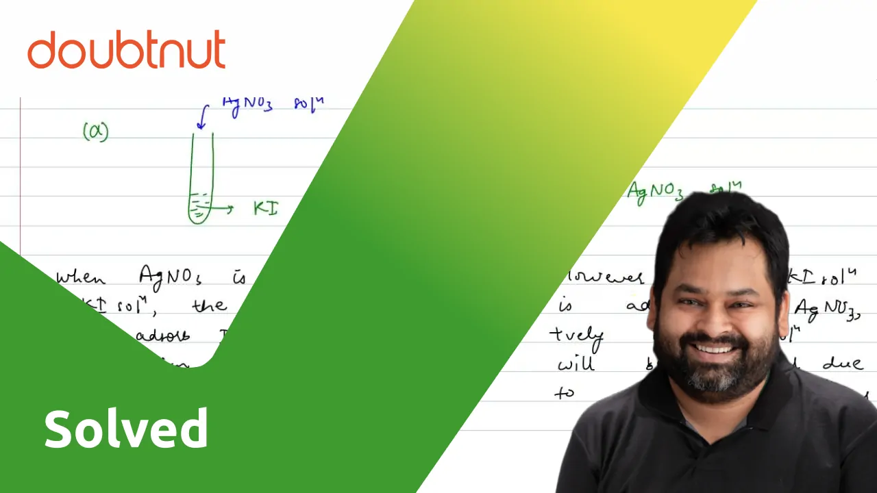 A colloidal solution of Agl is prepared by the following two methods a Adding AgNO 3 to KI aq solution b Adding KI to AgNO 3 aq solution. Give reasons for the origin of charges