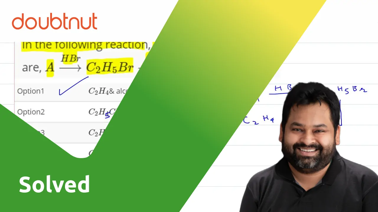 In the following reaction A and B respectively. are Aoverset HBr toC 2 H 5 Broverset B toA