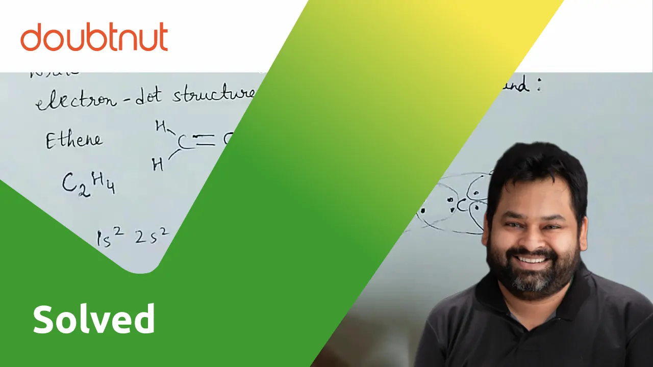 Write the molecular formulae and draw electron dot structures of the following compounds ii. Ethene