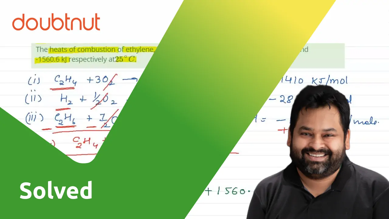 Calculate the heat of the following reaction at 25 C . C 2H 4 g H 2 g to C 2H 6 g The heats of combustion of ethylene hydrogen and ethane are 1410 kJ 286.2 kJ and 1560.6 kJ