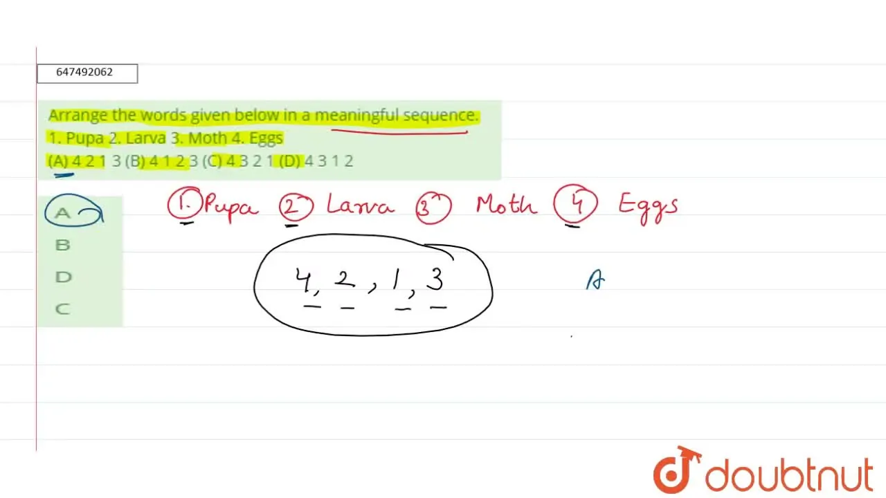 Arrange the words given below in a meaningful sequence. 1. Pupa 2. L