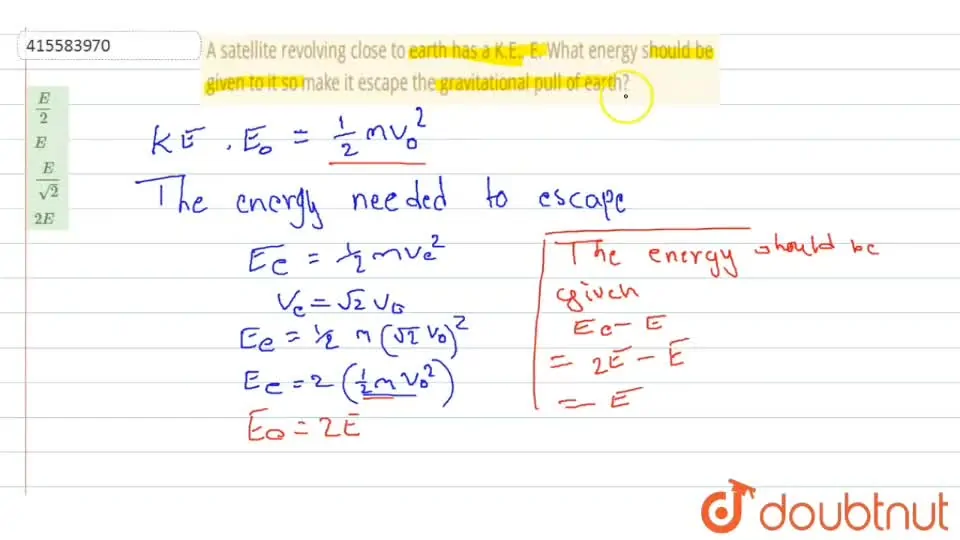 [Kannada] A satellite revolving close to earth has a K.E., E. What ene