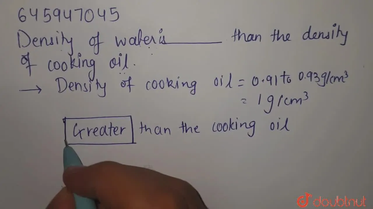 Density of water...............is than the density of cooking oil.
