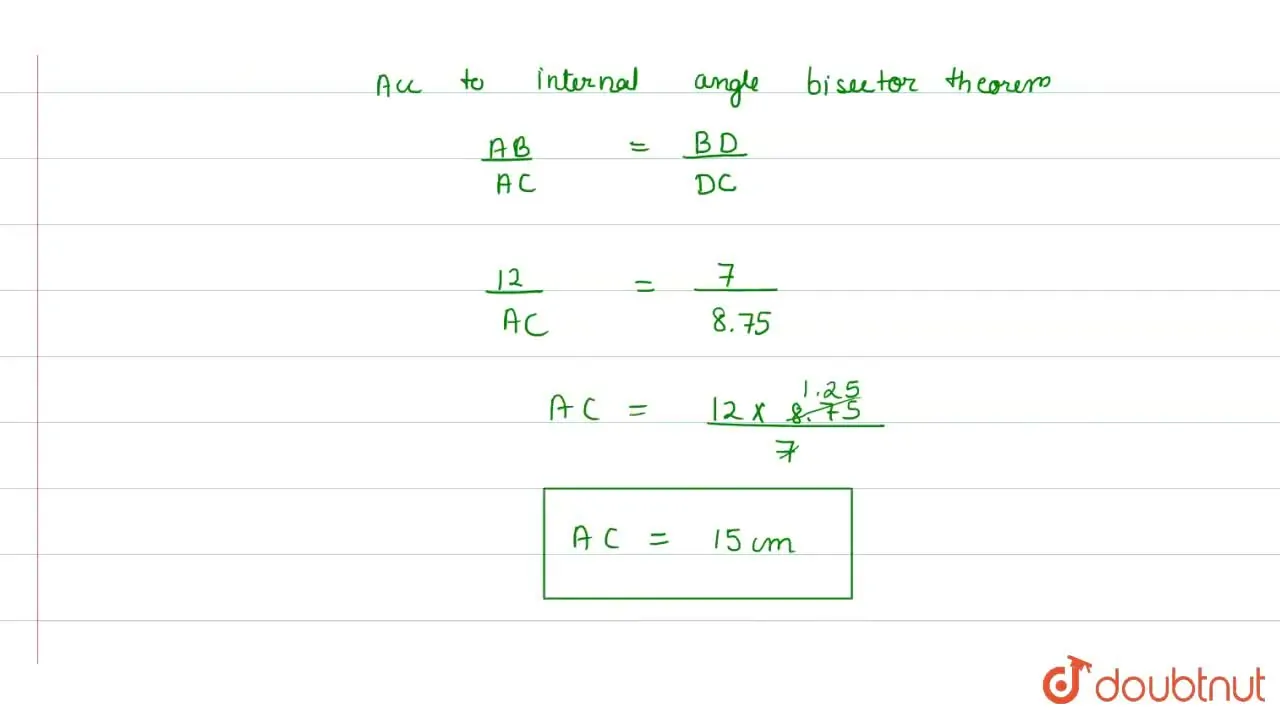 In `triangle ABC` , AB=12 cm. `angle A` is bisected internally to intersect  BC at D. BD = 7 cm and DC= 8.75 cm. What is the length of CA?