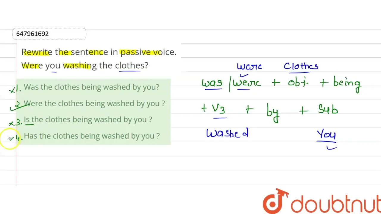 Rewrite the sentence in passive voice. Were you washing the clothes