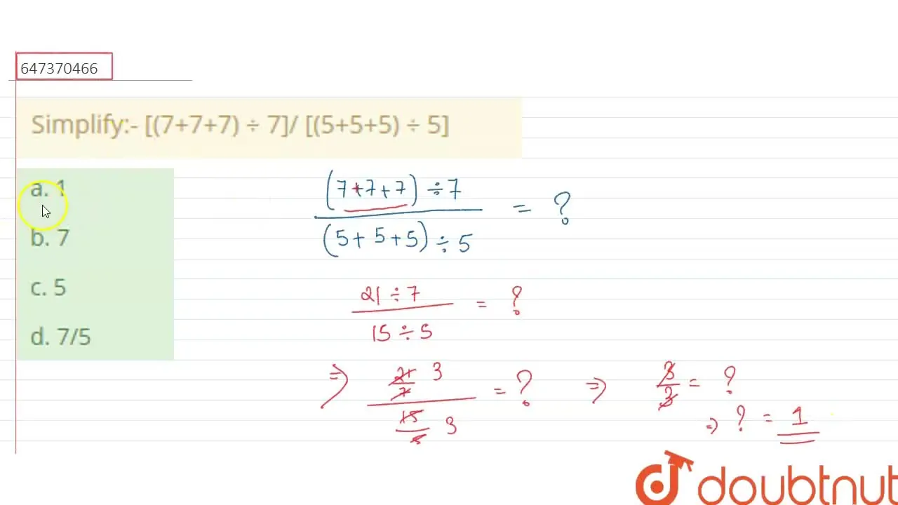 Simplify:- [(7+7+7) ÷ 7]/ [(5+5+5) ÷ 5]