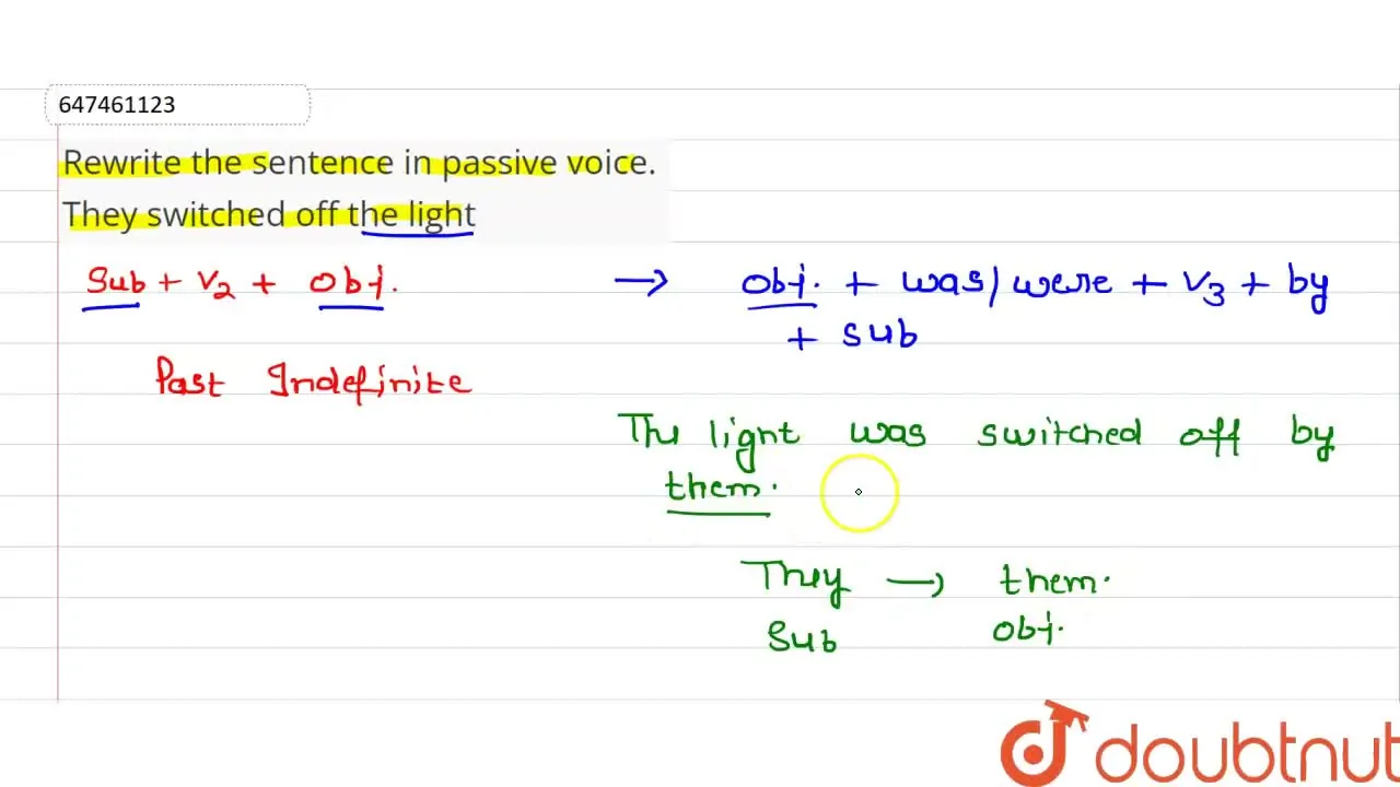 Rewrite the sentence in passive voice. They switched off the light