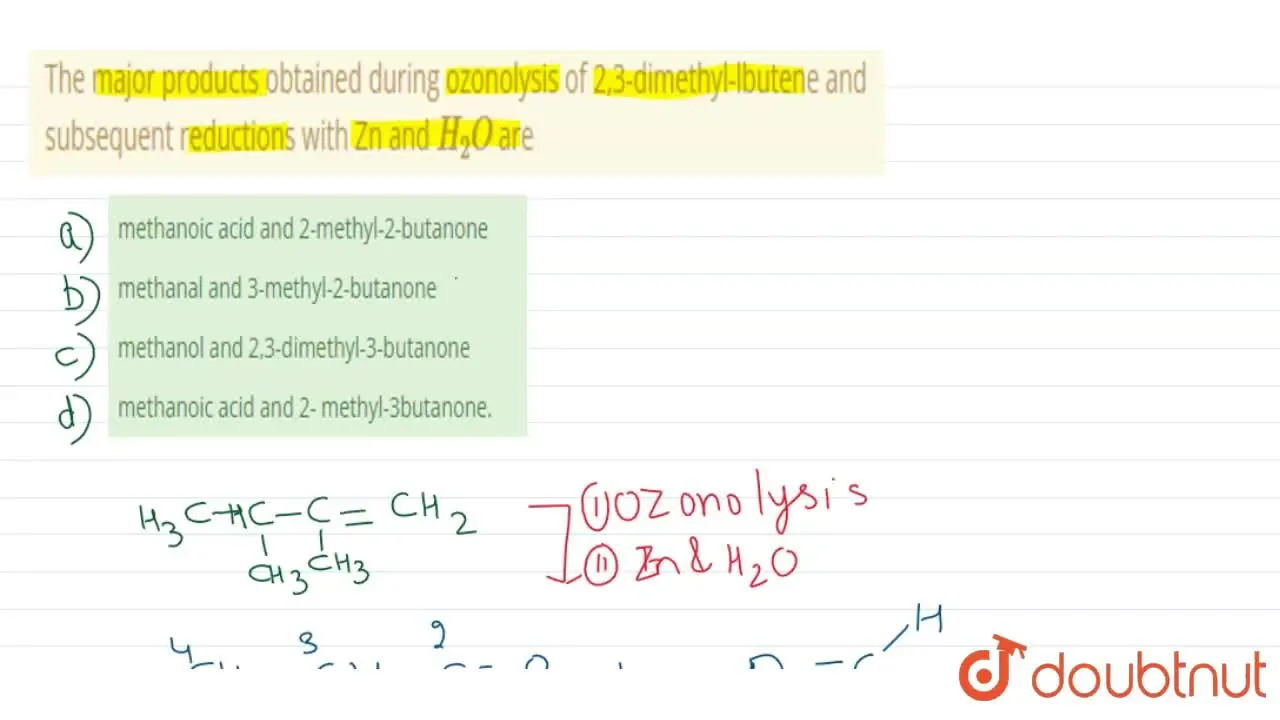 The major products obtained during ozonolysis of 2,3-dimethyl-lbutene and  subsequent reductions with Zn and `H_2O` are