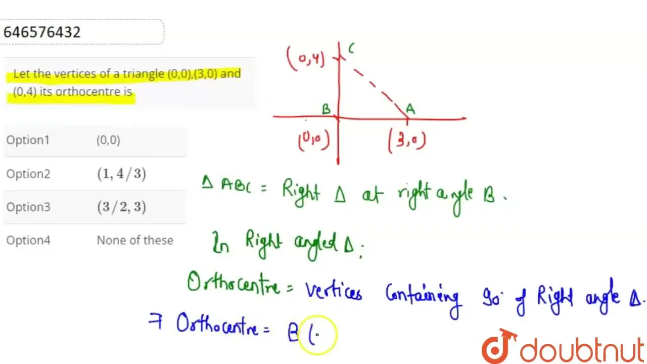 Let the vertices of a triangle (0,0),(3,0) and (0,4) its orthocentre i