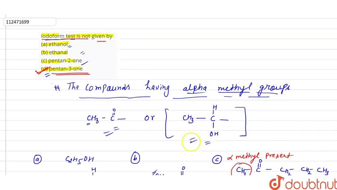Iodoform test is not given by (a) ethanol (b) ethanal (c) pentan
