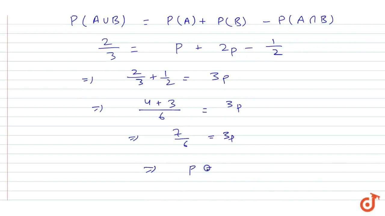 If P(AnnB)=1/2,P( A Nn B )=1/3, P(A)=p , P(B)=2p , Then Find The V