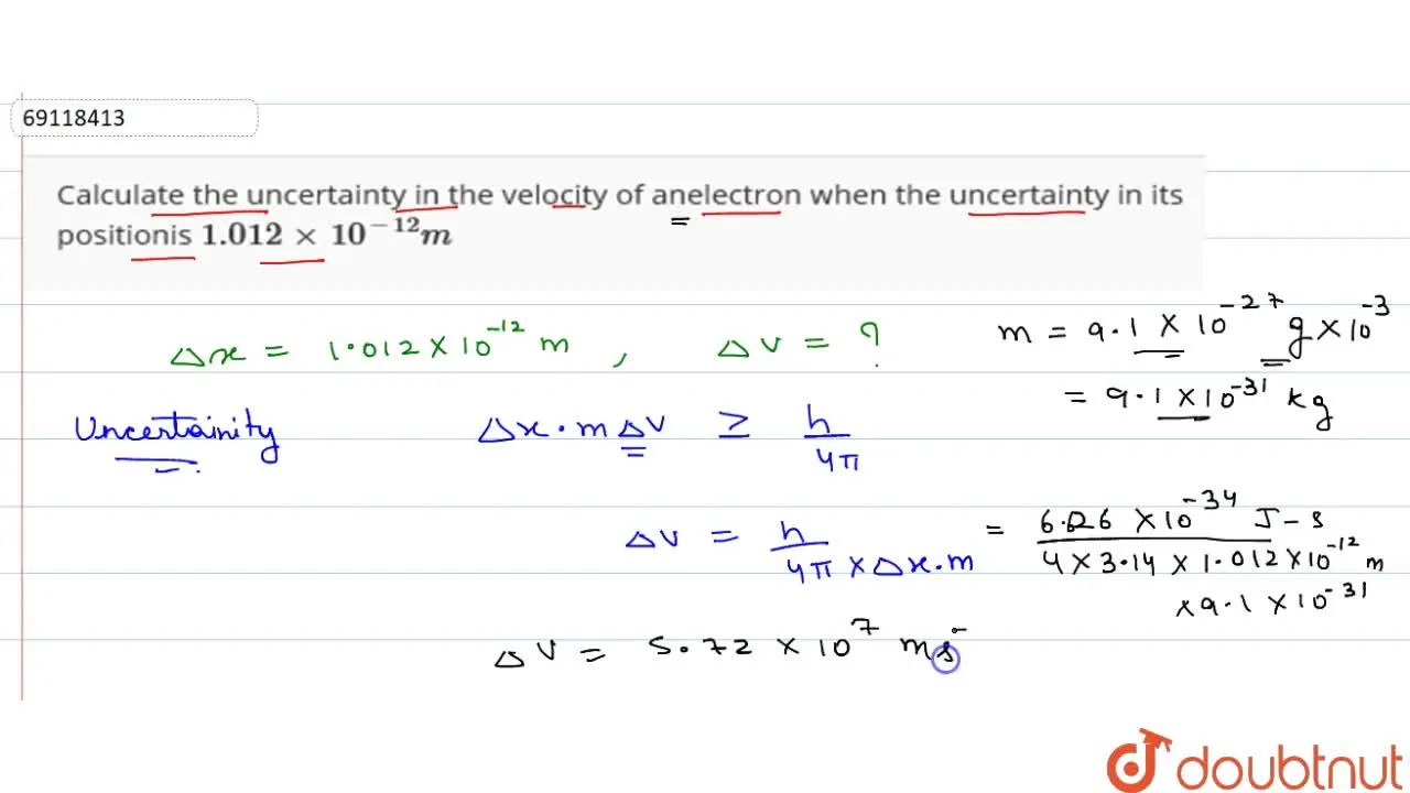 Calculate the uncertainty in the velocity of anelectron when the uncer