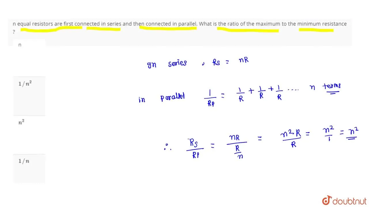 n equal resistors are first connected in series and then connected in