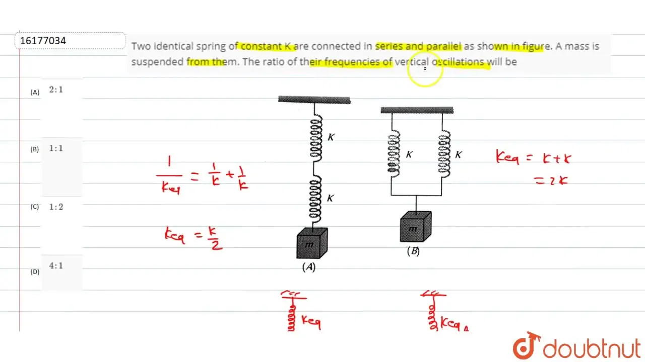 Two identical spring of constant K are connected in series and paralle