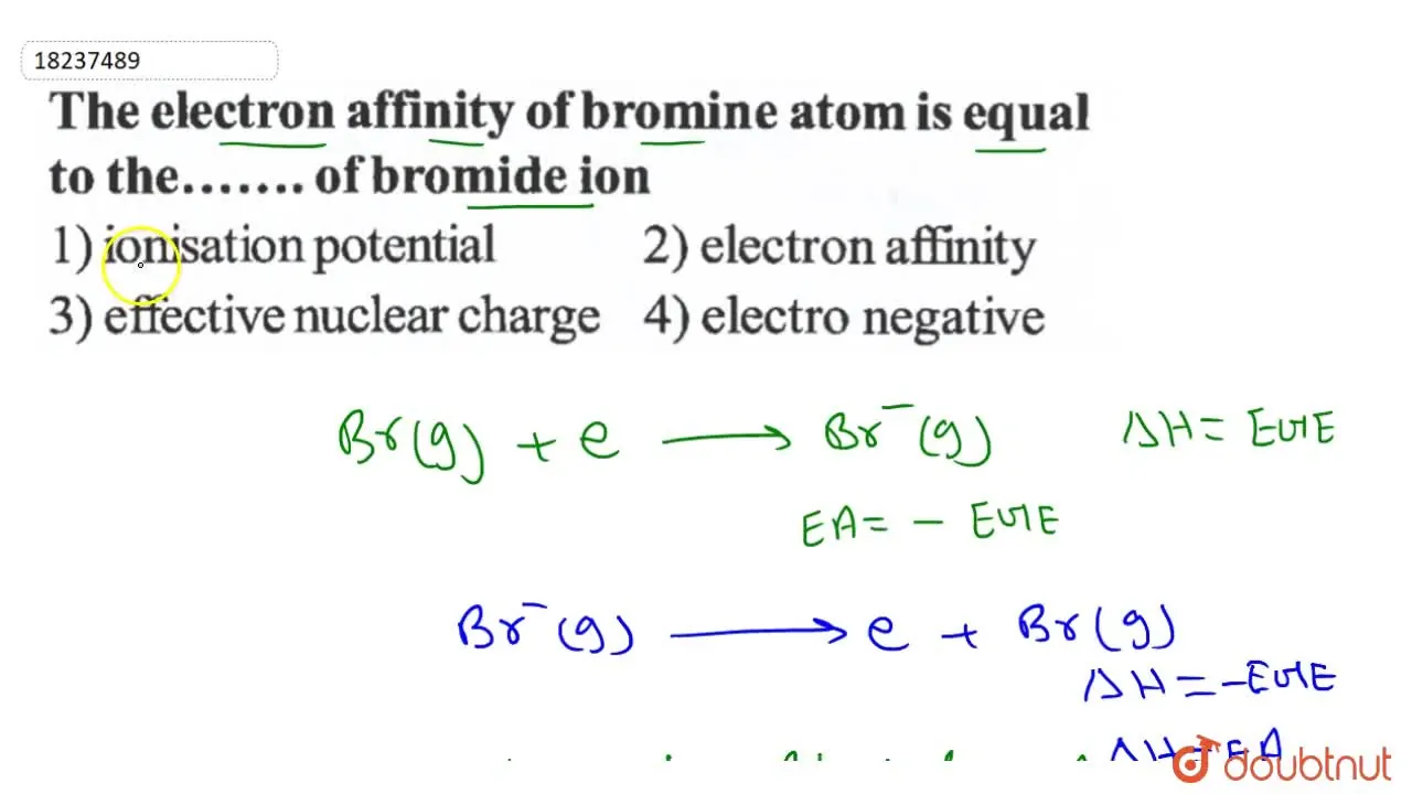The electron affinity of bromine atom is equal to the..........of brom