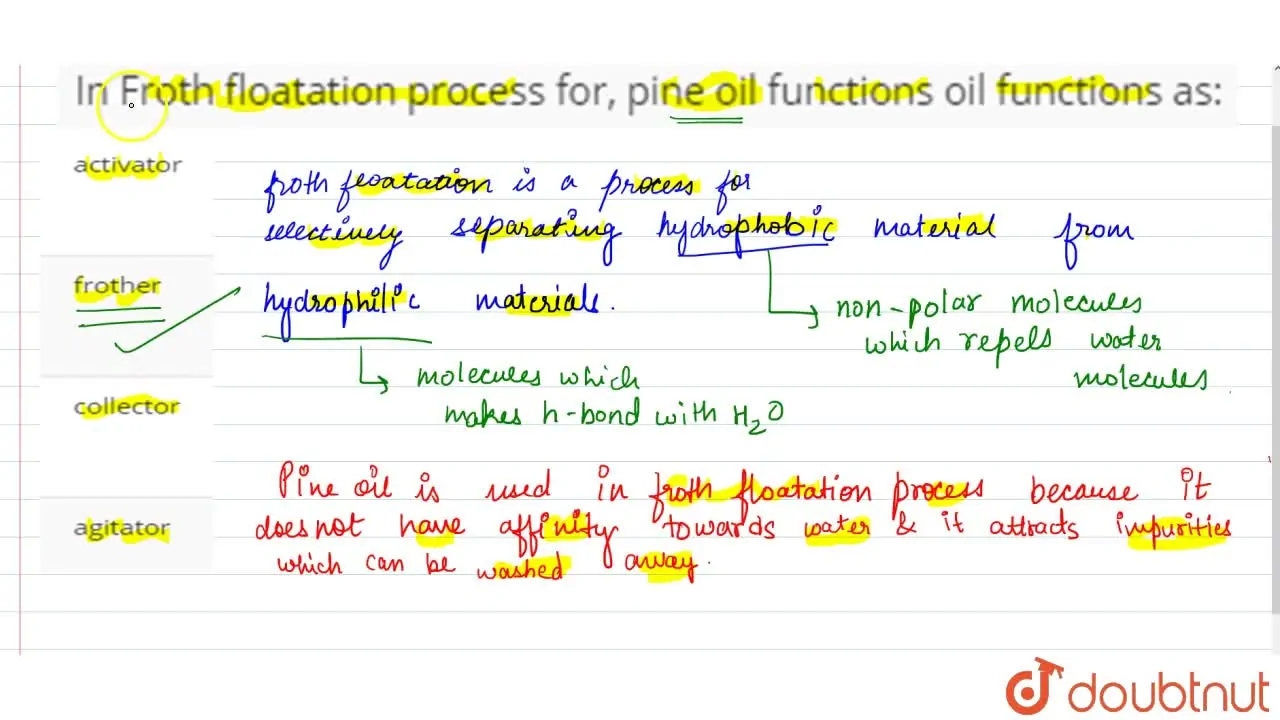 In Froth floatation process for, pine oil functions oil functions as