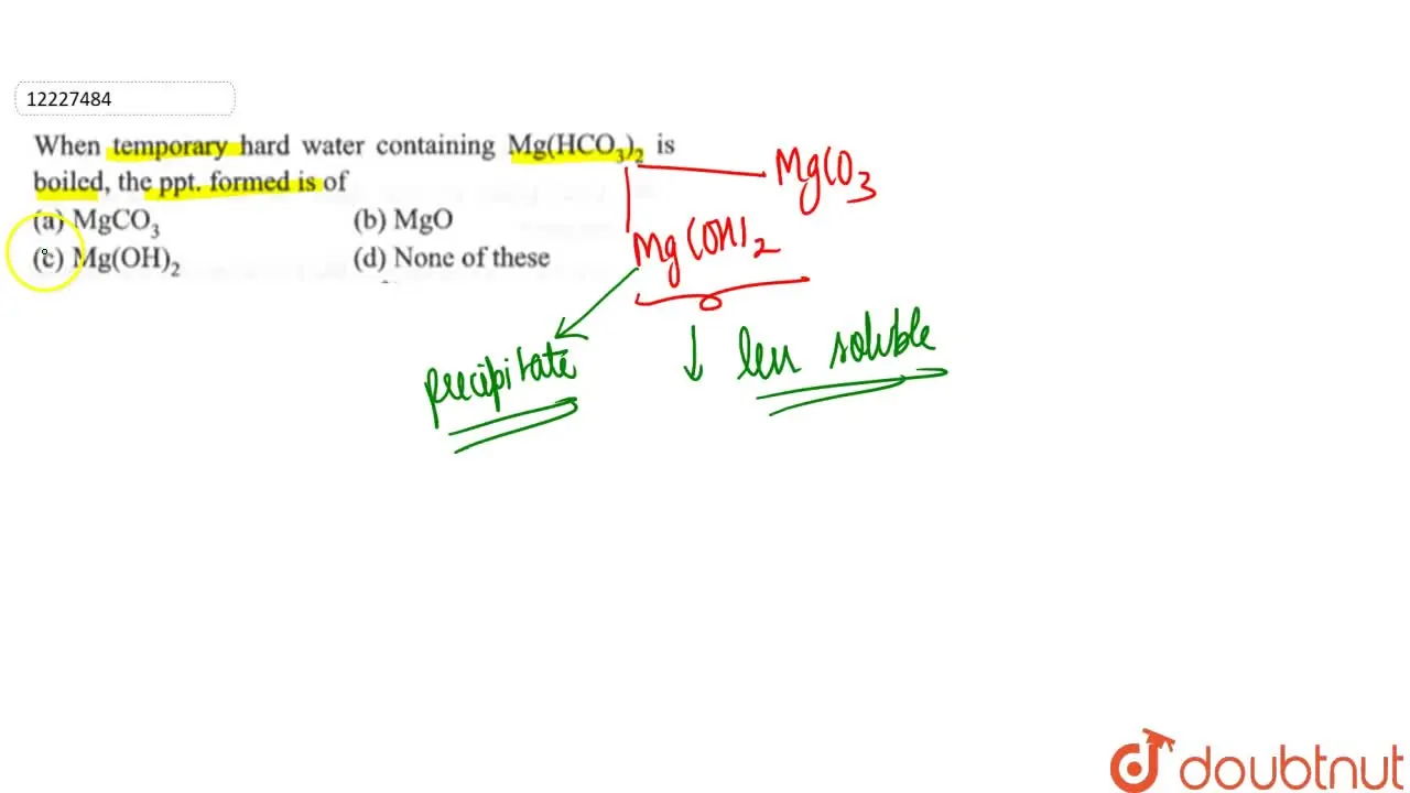 When temporary hard water containing Mg(HCO(3))(2) is boiled, the ppt.
