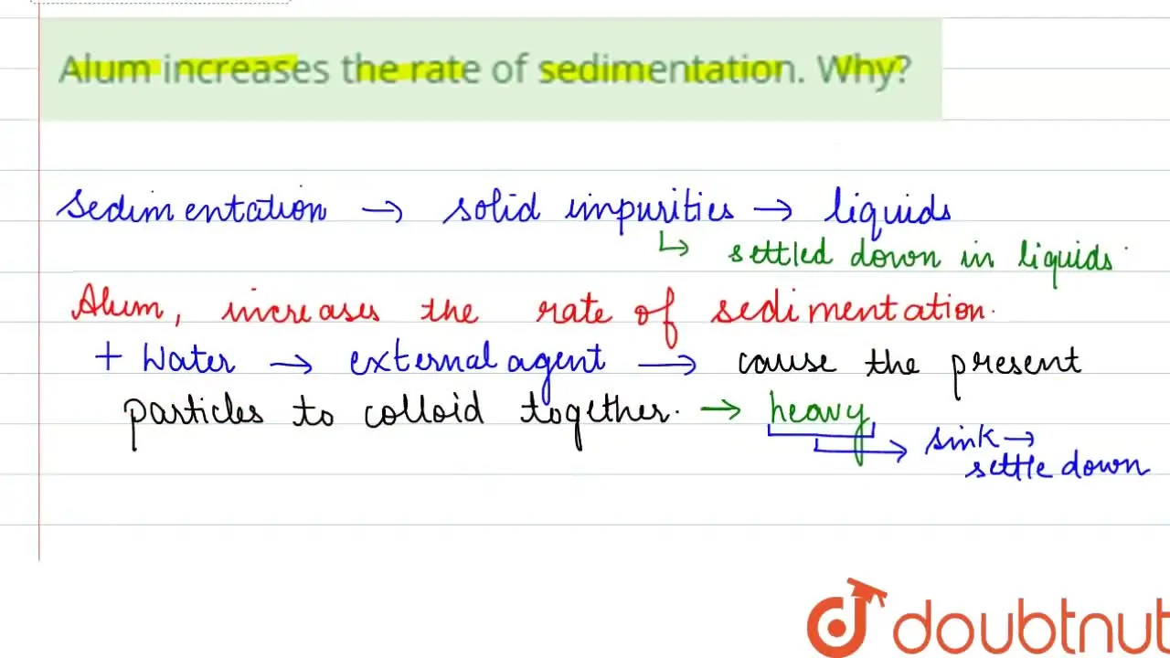 Alum increases the rate of sedimentation. Why?