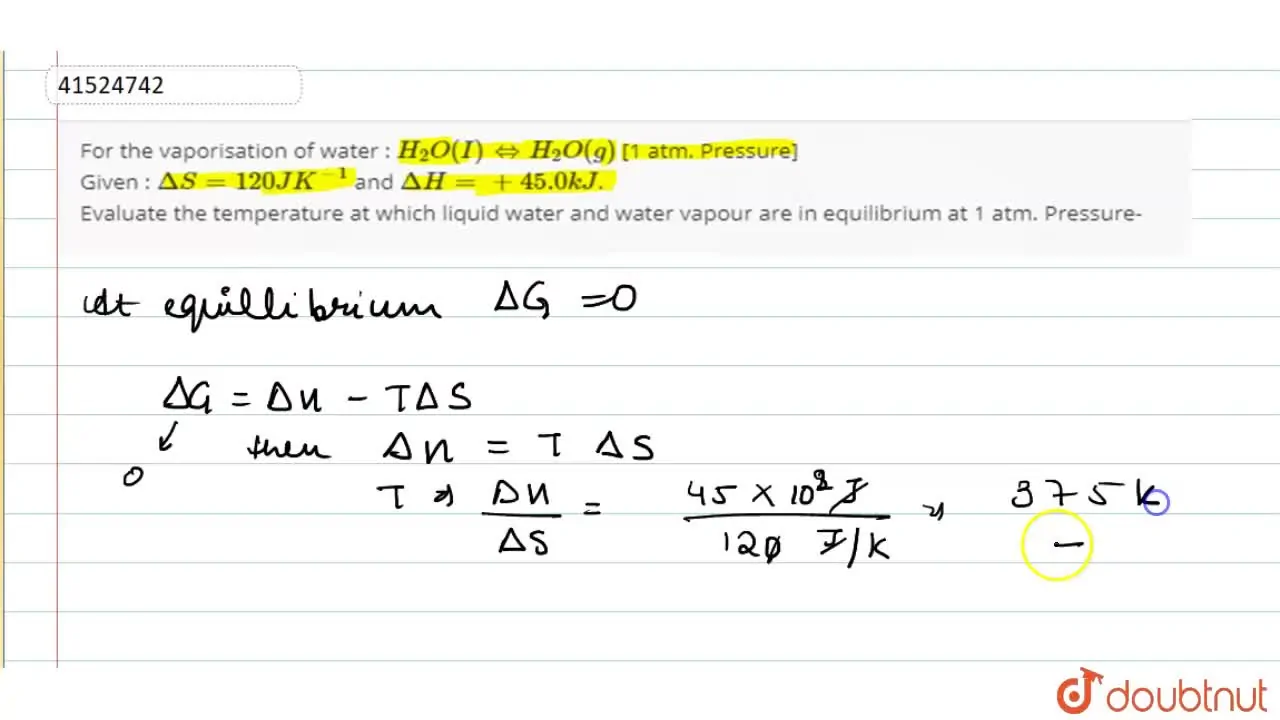 For the vaporisation of water : `H_(2)O (I) hArr H_(2)O(g)` [1 atm.  Pressure] Given : `Delta S = 120 JK^(-1)` and `Delta H =+45.0 kJ`. Evaluate  the temperature at which liquid water