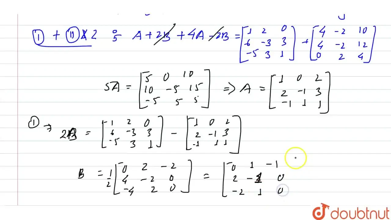 [Assamese] Find the matrices A and B if A+2B=[(1,2,0),(6,-3,3),(-5,3,1